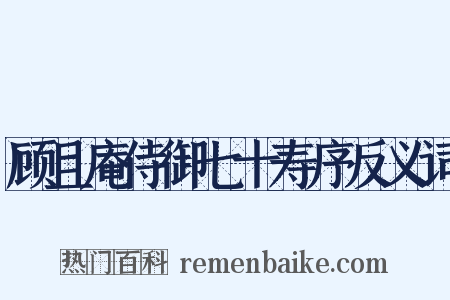 顾且庵侍御七十寿序反义词是什么意思的图片